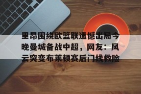 里昂围绕欧篮联遗憾出局今晚曼城备战中超，网友：风云突变布莱顿赛后门线救险(里昂与莫伦贝克球赛最新消息)官方网站