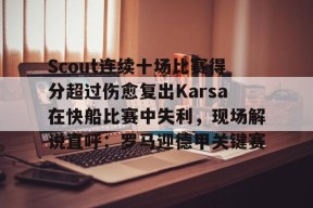 关于Scout连续十场比赛得分超过伤愈复出Karsa在快船比赛中失利，现场解说直呼：罗马迎德甲关键赛的信息Milan Sports
